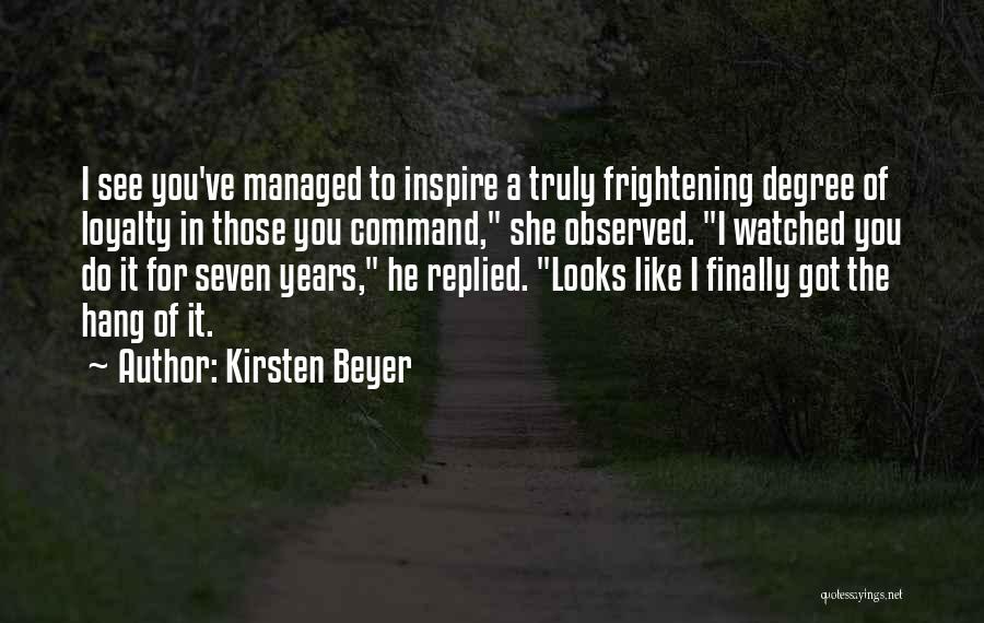Kirsten Beyer Quotes: I See You've Managed To Inspire A Truly Frightening Degree Of Loyalty In Those You Command, She Observed. I Watched
