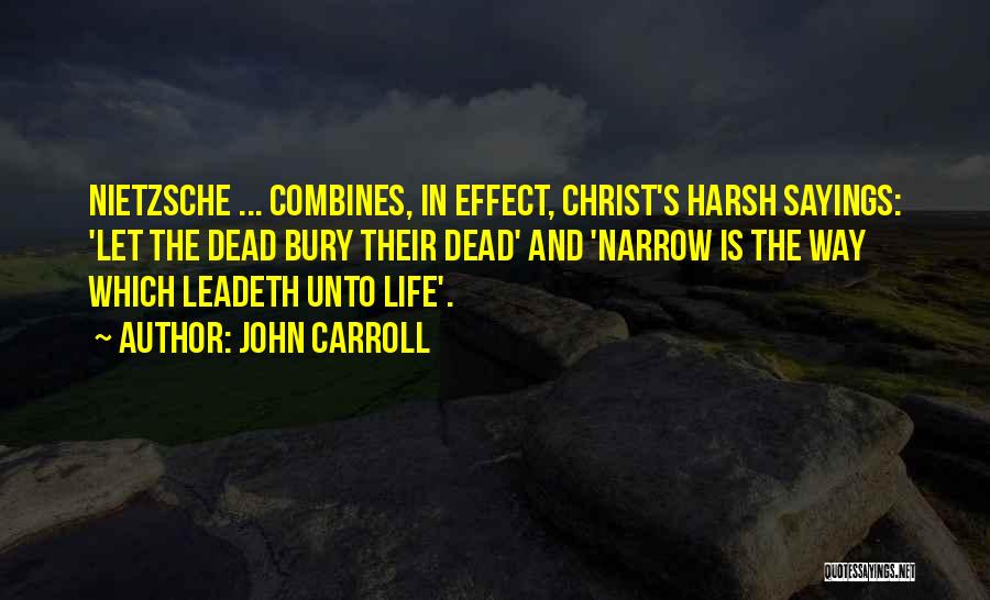 John Carroll Quotes: Nietzsche ... Combines, In Effect, Christ's Harsh Sayings: 'let The Dead Bury Their Dead' And 'narrow Is The Way Which