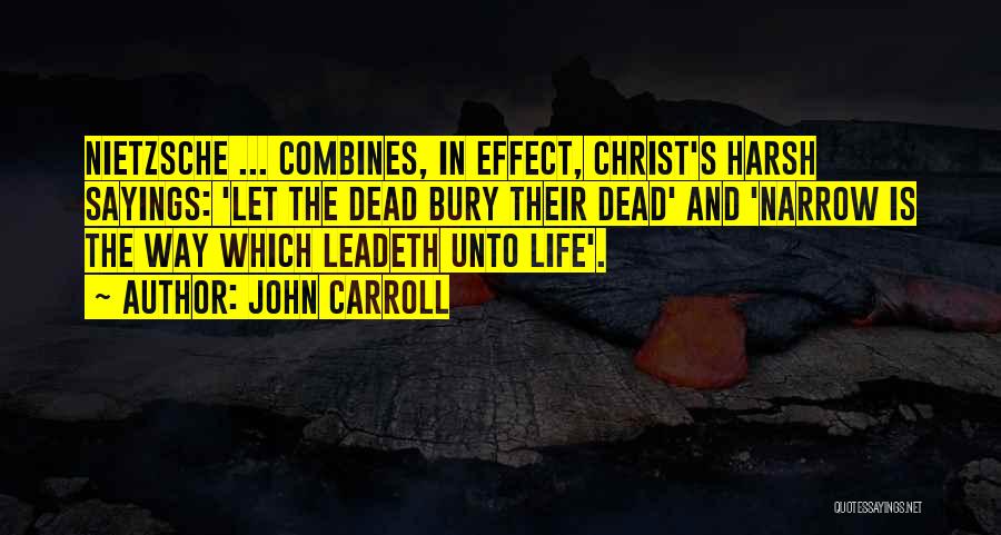 John Carroll Quotes: Nietzsche ... Combines, In Effect, Christ's Harsh Sayings: 'let The Dead Bury Their Dead' And 'narrow Is The Way Which