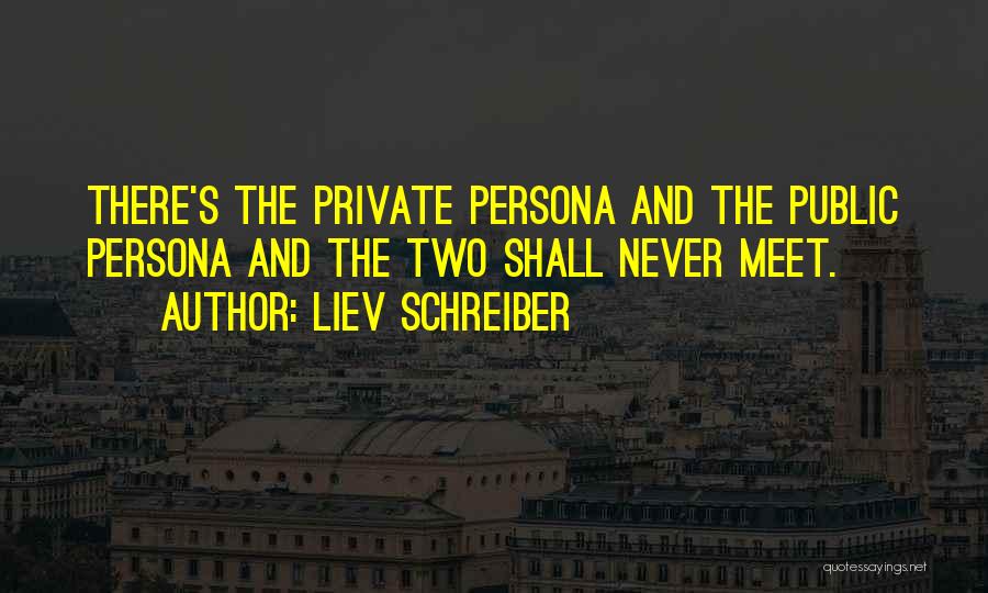 Liev Schreiber Quotes: There's The Private Persona And The Public Persona And The Two Shall Never Meet.