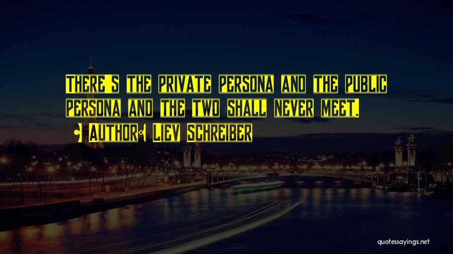 Liev Schreiber Quotes: There's The Private Persona And The Public Persona And The Two Shall Never Meet.