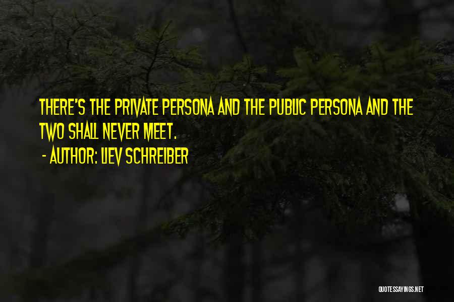 Liev Schreiber Quotes: There's The Private Persona And The Public Persona And The Two Shall Never Meet.