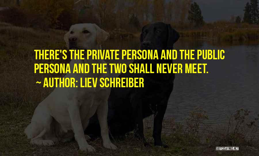 Liev Schreiber Quotes: There's The Private Persona And The Public Persona And The Two Shall Never Meet.