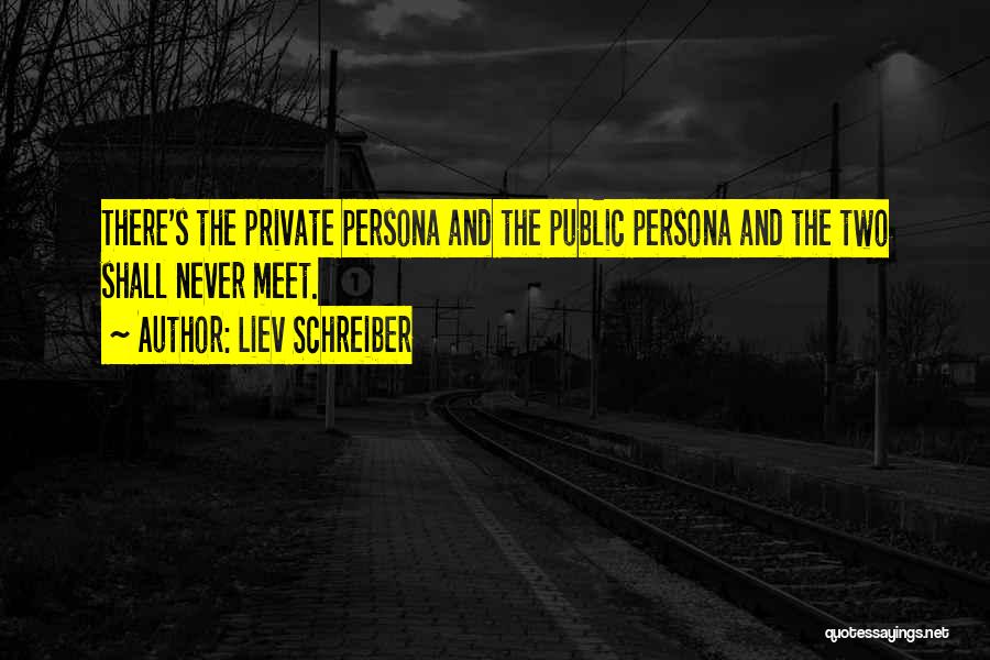 Liev Schreiber Quotes: There's The Private Persona And The Public Persona And The Two Shall Never Meet.