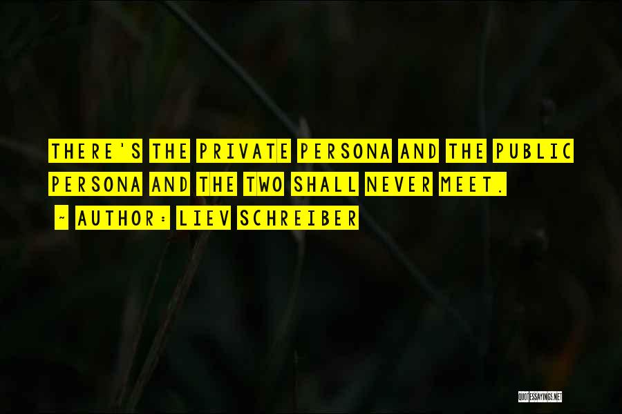 Liev Schreiber Quotes: There's The Private Persona And The Public Persona And The Two Shall Never Meet.