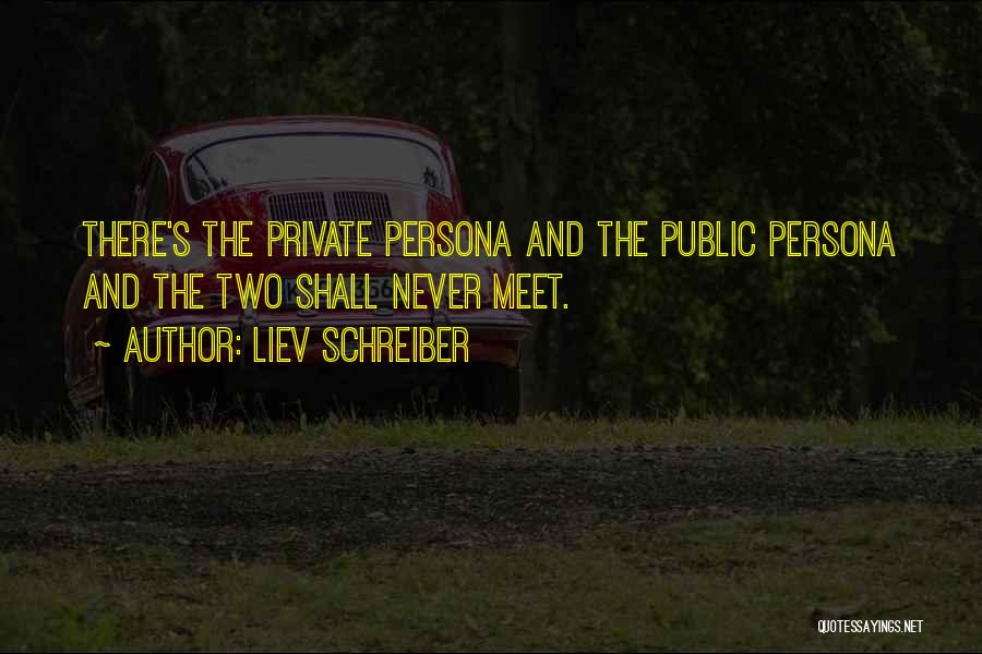 Liev Schreiber Quotes: There's The Private Persona And The Public Persona And The Two Shall Never Meet.