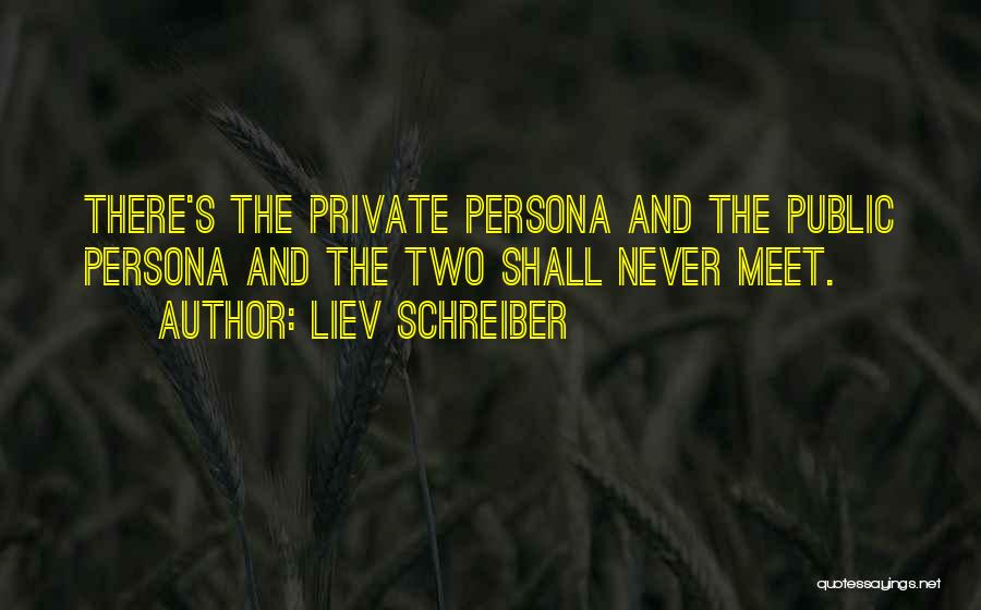 Liev Schreiber Quotes: There's The Private Persona And The Public Persona And The Two Shall Never Meet.