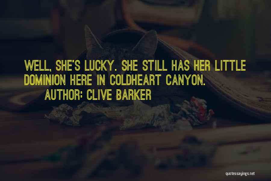 Clive Barker Quotes: Well, She's Lucky. She Still Has Her Little Dominion Here In Coldheart Canyon.