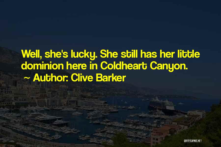 Clive Barker Quotes: Well, She's Lucky. She Still Has Her Little Dominion Here In Coldheart Canyon.