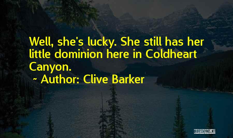 Clive Barker Quotes: Well, She's Lucky. She Still Has Her Little Dominion Here In Coldheart Canyon.