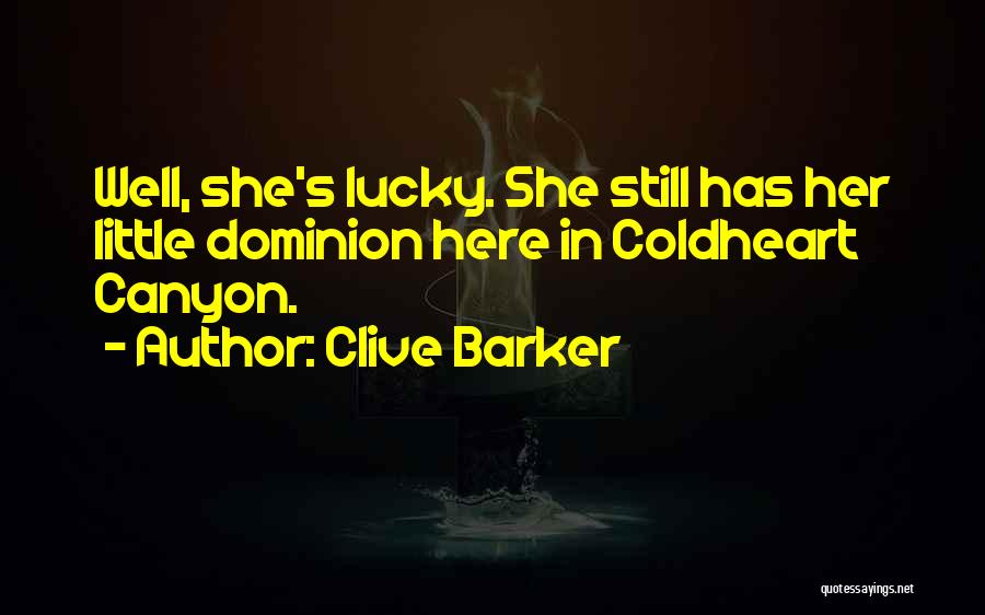 Clive Barker Quotes: Well, She's Lucky. She Still Has Her Little Dominion Here In Coldheart Canyon.