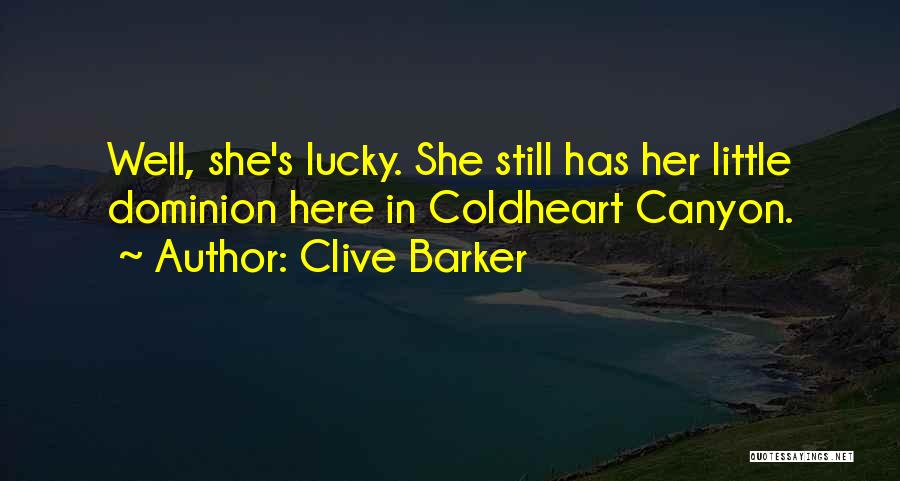 Clive Barker Quotes: Well, She's Lucky. She Still Has Her Little Dominion Here In Coldheart Canyon.