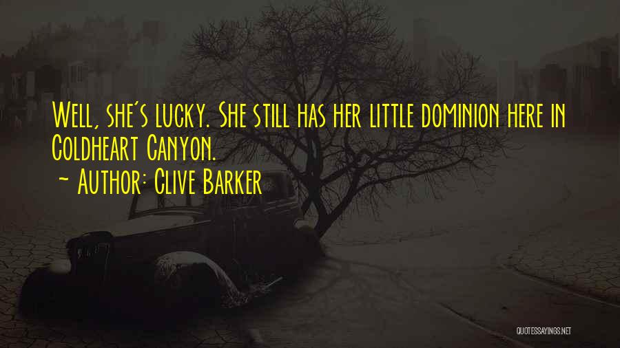 Clive Barker Quotes: Well, She's Lucky. She Still Has Her Little Dominion Here In Coldheart Canyon.