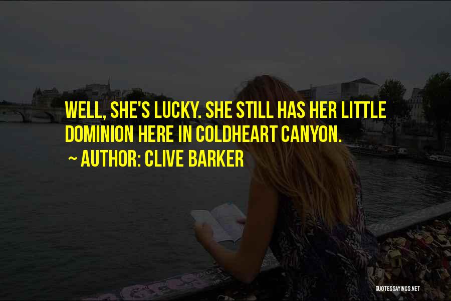 Clive Barker Quotes: Well, She's Lucky. She Still Has Her Little Dominion Here In Coldheart Canyon.