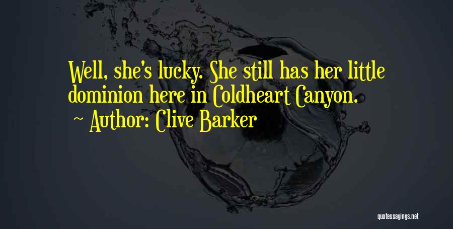 Clive Barker Quotes: Well, She's Lucky. She Still Has Her Little Dominion Here In Coldheart Canyon.