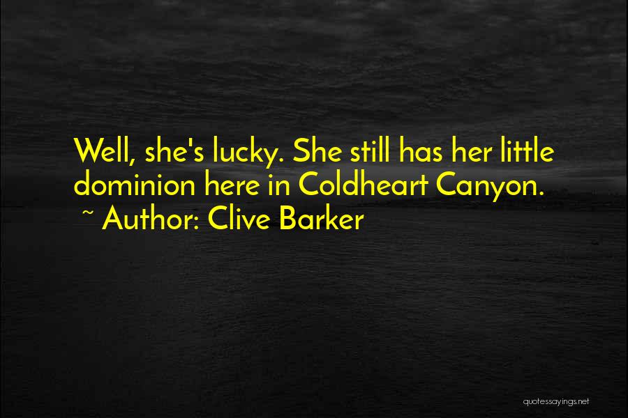 Clive Barker Quotes: Well, She's Lucky. She Still Has Her Little Dominion Here In Coldheart Canyon.