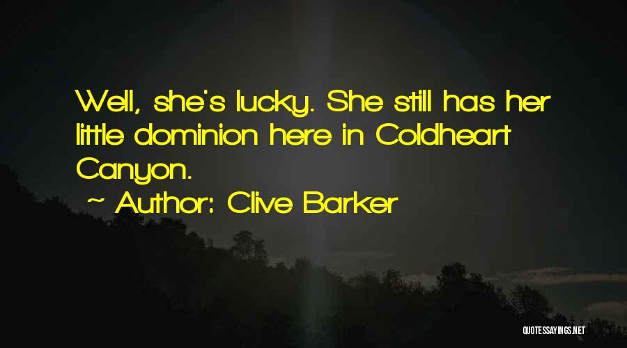 Clive Barker Quotes: Well, She's Lucky. She Still Has Her Little Dominion Here In Coldheart Canyon.