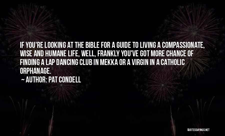 Pat Condell Quotes: If You're Looking At The Bible For A Guide To Living A Compassionate, Wise And Humane Life, Well, Frankly You've