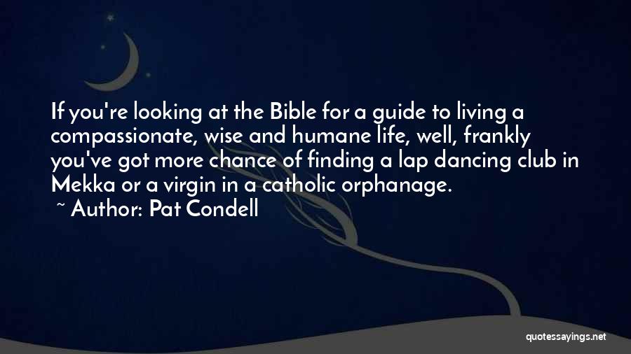 Pat Condell Quotes: If You're Looking At The Bible For A Guide To Living A Compassionate, Wise And Humane Life, Well, Frankly You've