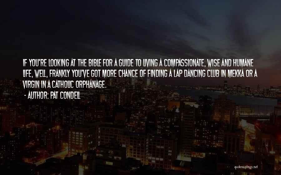 Pat Condell Quotes: If You're Looking At The Bible For A Guide To Living A Compassionate, Wise And Humane Life, Well, Frankly You've