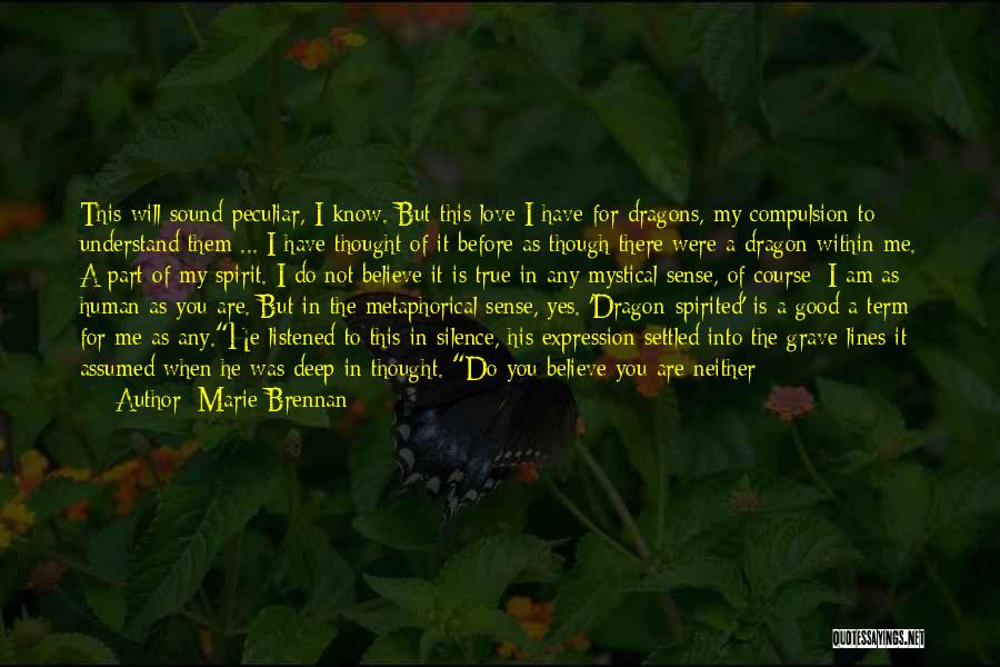 Marie Brennan Quotes: This Will Sound Peculiar, I Know. But This Love I Have For Dragons, My Compulsion To Understand Them ... I