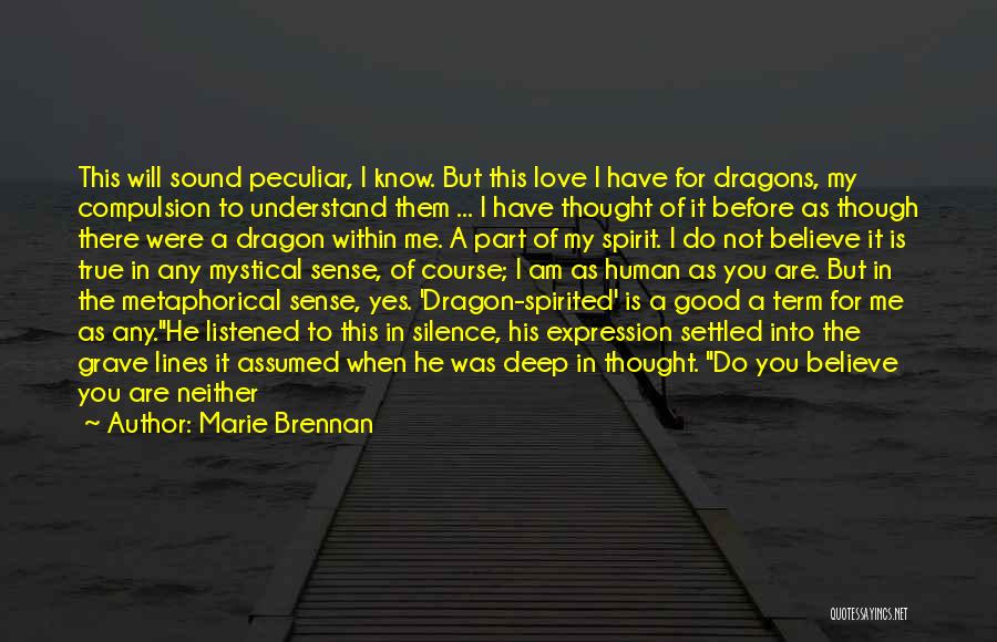 Marie Brennan Quotes: This Will Sound Peculiar, I Know. But This Love I Have For Dragons, My Compulsion To Understand Them ... I