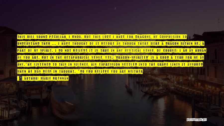 Marie Brennan Quotes: This Will Sound Peculiar, I Know. But This Love I Have For Dragons, My Compulsion To Understand Them ... I