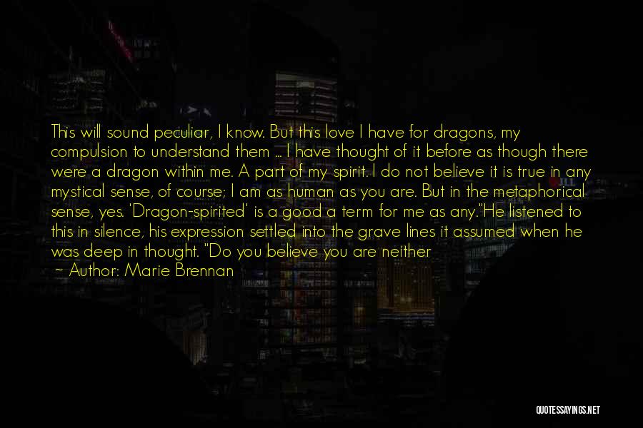 Marie Brennan Quotes: This Will Sound Peculiar, I Know. But This Love I Have For Dragons, My Compulsion To Understand Them ... I