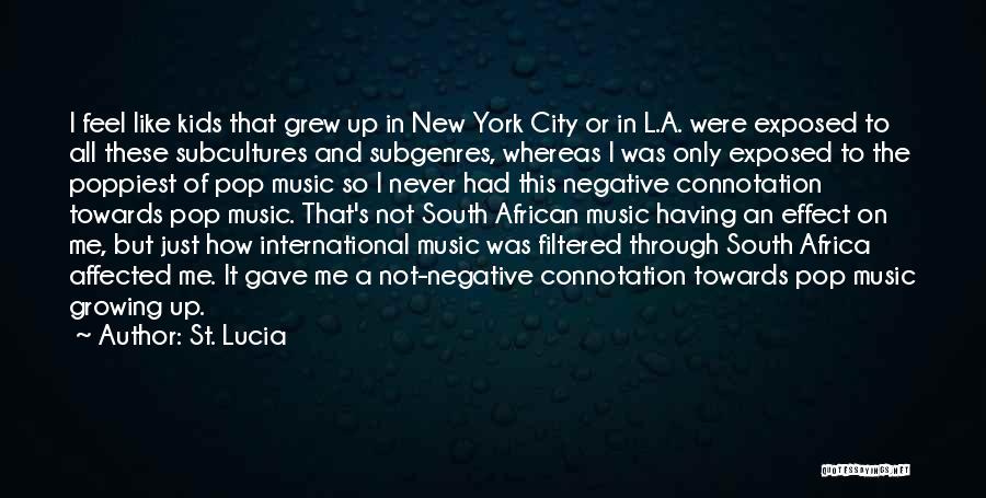 St. Lucia Quotes: I Feel Like Kids That Grew Up In New York City Or In L.a. Were Exposed To All These Subcultures