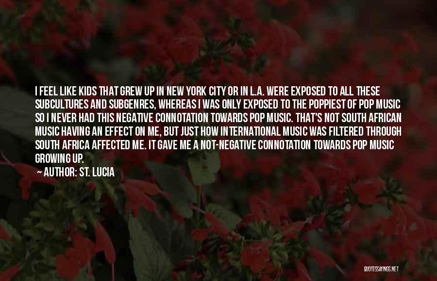 St. Lucia Quotes: I Feel Like Kids That Grew Up In New York City Or In L.a. Were Exposed To All These Subcultures