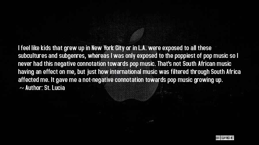 St. Lucia Quotes: I Feel Like Kids That Grew Up In New York City Or In L.a. Were Exposed To All These Subcultures