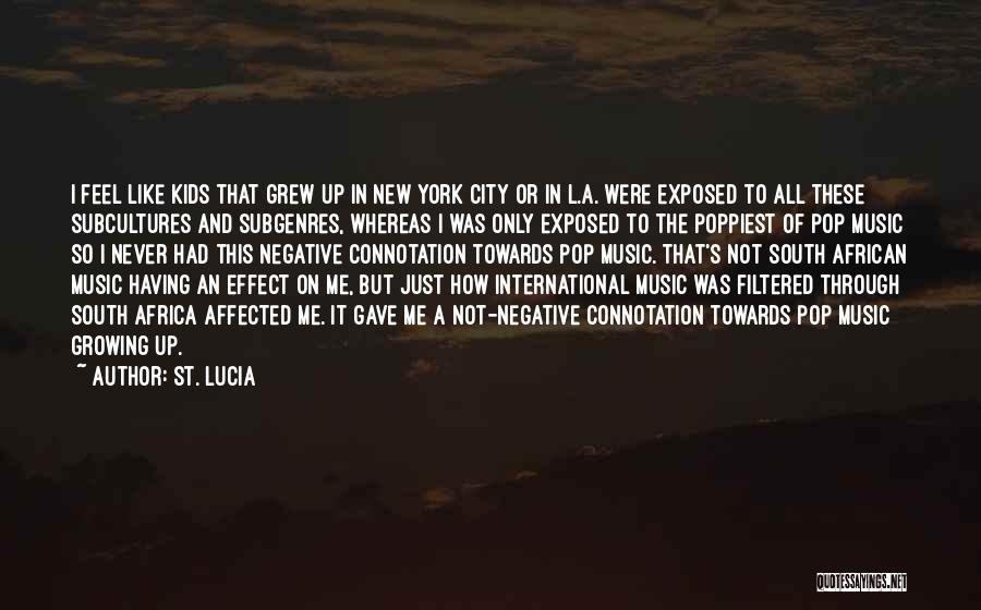 St. Lucia Quotes: I Feel Like Kids That Grew Up In New York City Or In L.a. Were Exposed To All These Subcultures