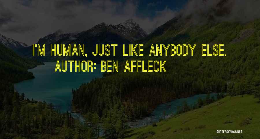 Ben Affleck Quotes: I'm Human, Just Like Anybody Else.