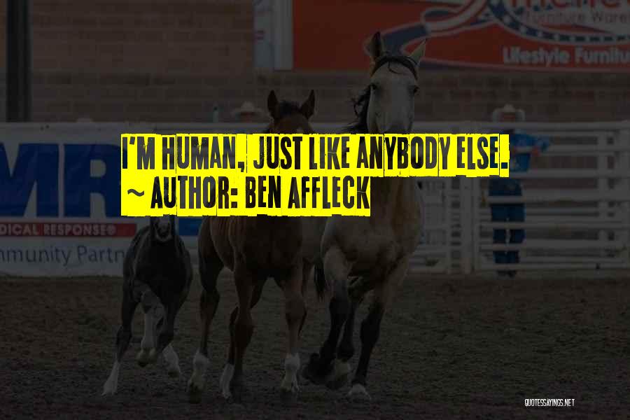Ben Affleck Quotes: I'm Human, Just Like Anybody Else.