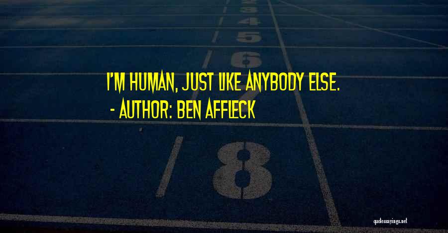 Ben Affleck Quotes: I'm Human, Just Like Anybody Else.