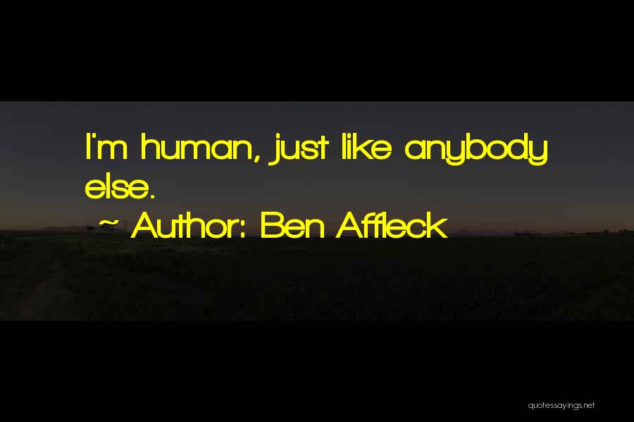 Ben Affleck Quotes: I'm Human, Just Like Anybody Else.