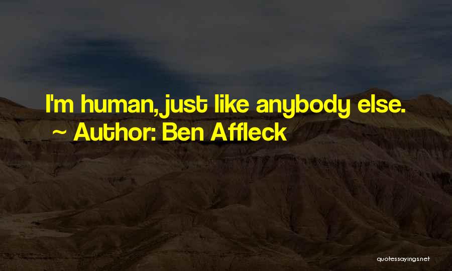 Ben Affleck Quotes: I'm Human, Just Like Anybody Else.