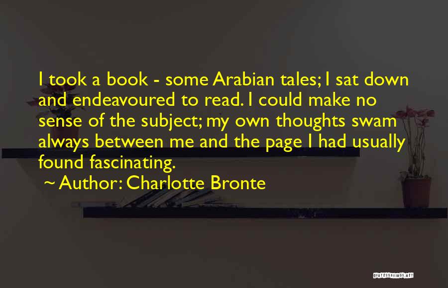 Charlotte Bronte Quotes: I Took A Book - Some Arabian Tales; I Sat Down And Endeavoured To Read. I Could Make No Sense