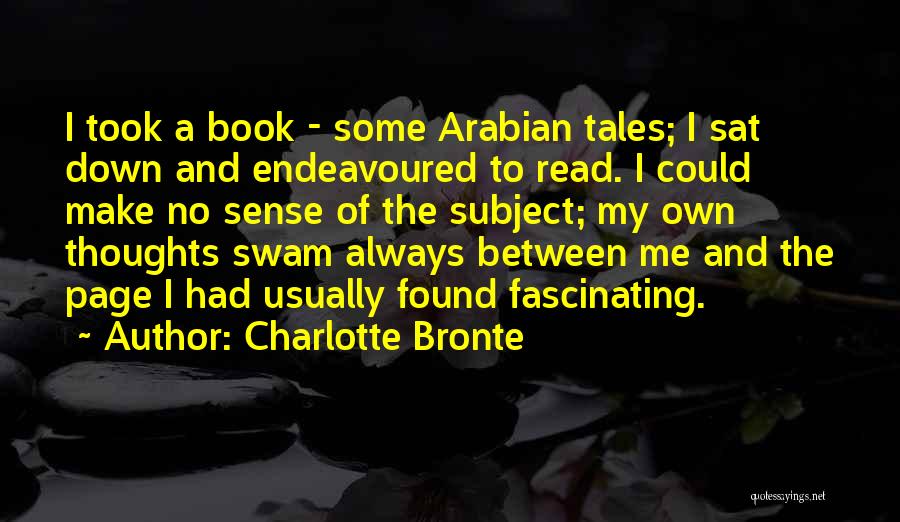 Charlotte Bronte Quotes: I Took A Book - Some Arabian Tales; I Sat Down And Endeavoured To Read. I Could Make No Sense