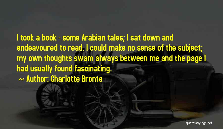 Charlotte Bronte Quotes: I Took A Book - Some Arabian Tales; I Sat Down And Endeavoured To Read. I Could Make No Sense