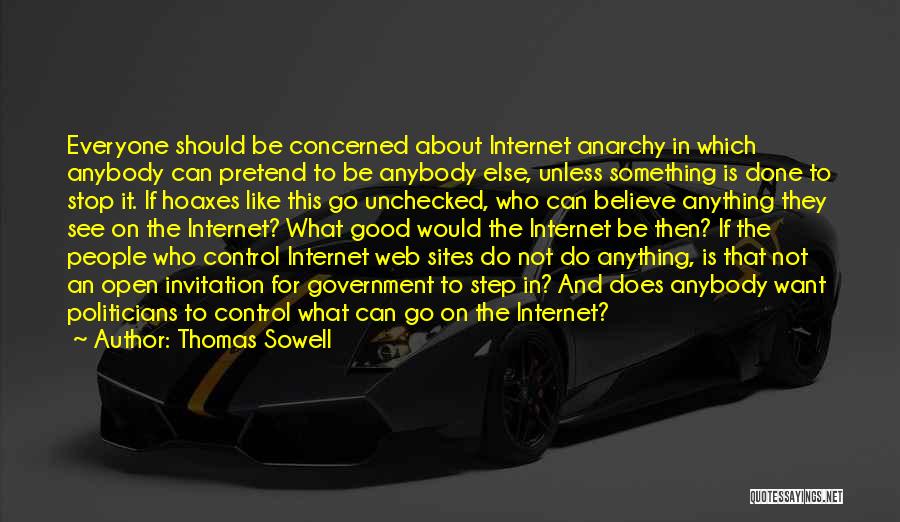 Thomas Sowell Quotes: Everyone Should Be Concerned About Internet Anarchy In Which Anybody Can Pretend To Be Anybody Else, Unless Something Is Done