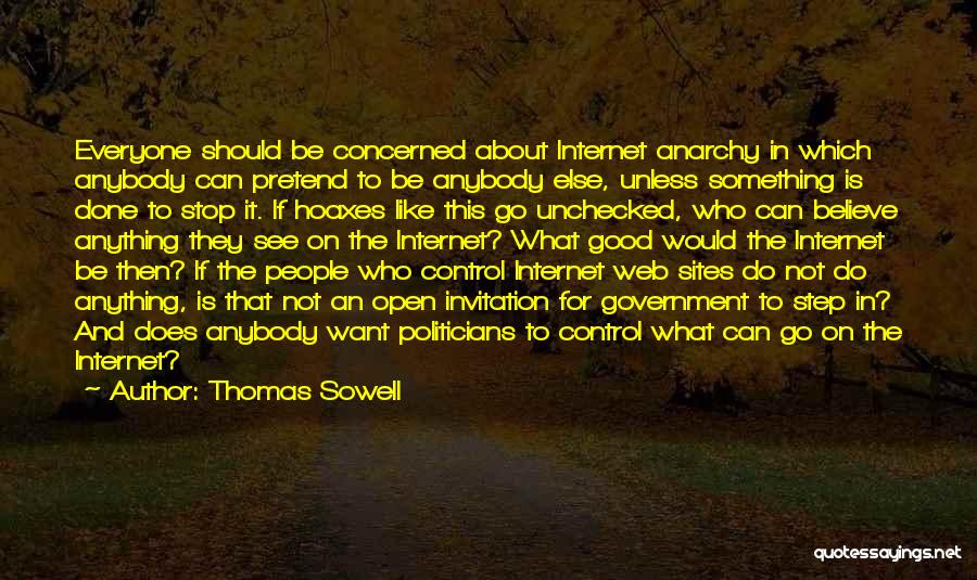 Thomas Sowell Quotes: Everyone Should Be Concerned About Internet Anarchy In Which Anybody Can Pretend To Be Anybody Else, Unless Something Is Done