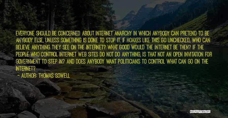 Thomas Sowell Quotes: Everyone Should Be Concerned About Internet Anarchy In Which Anybody Can Pretend To Be Anybody Else, Unless Something Is Done