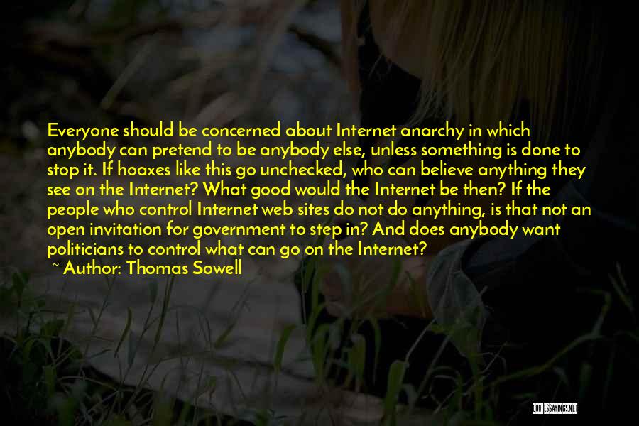 Thomas Sowell Quotes: Everyone Should Be Concerned About Internet Anarchy In Which Anybody Can Pretend To Be Anybody Else, Unless Something Is Done