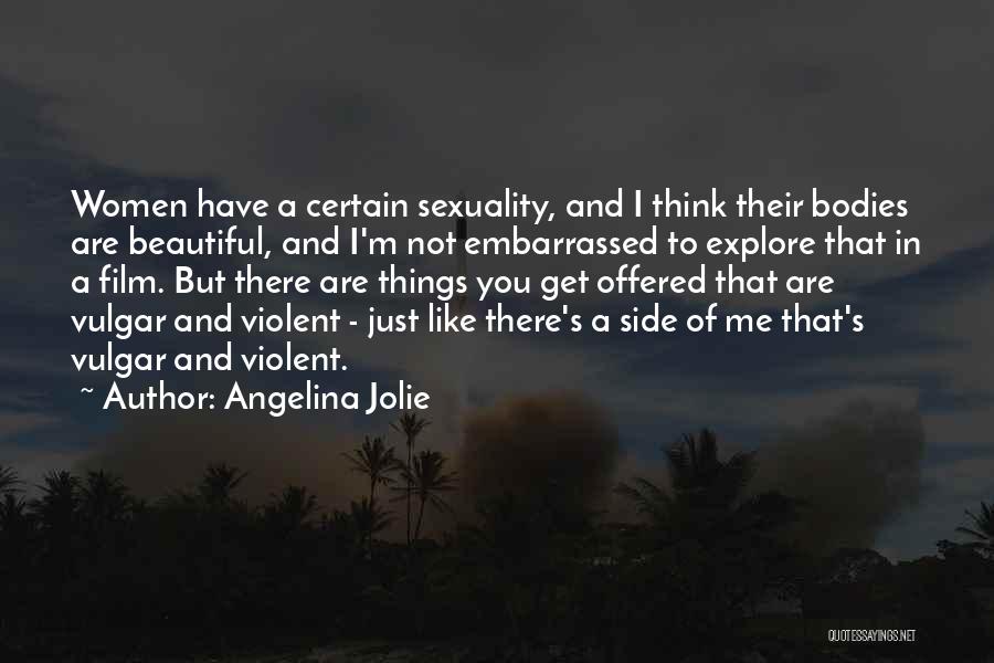 Angelina Jolie Quotes: Women Have A Certain Sexuality, And I Think Their Bodies Are Beautiful, And I'm Not Embarrassed To Explore That In