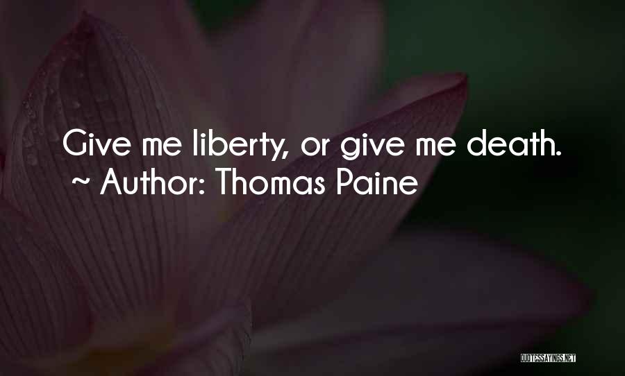 Thomas Paine Quotes: Give Me Liberty, Or Give Me Death.