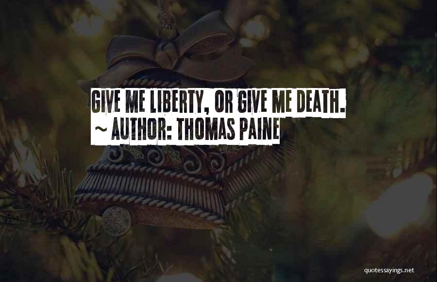 Thomas Paine Quotes: Give Me Liberty, Or Give Me Death.