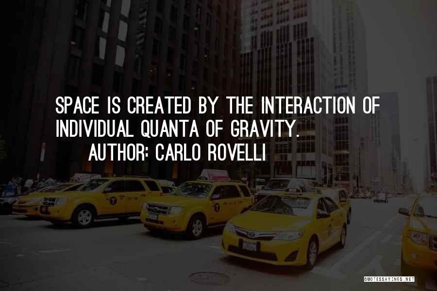 Carlo Rovelli Quotes: Space Is Created By The Interaction Of Individual Quanta Of Gravity.