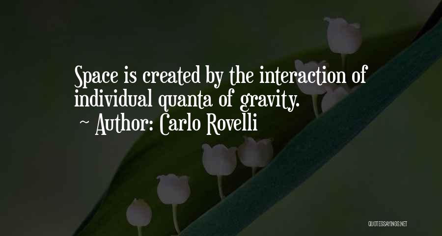 Carlo Rovelli Quotes: Space Is Created By The Interaction Of Individual Quanta Of Gravity.
