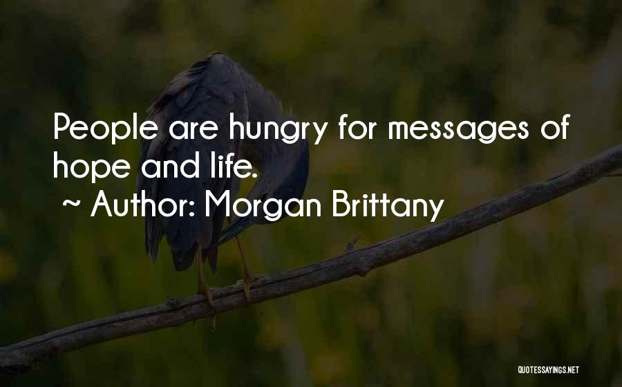 Morgan Brittany Quotes: People Are Hungry For Messages Of Hope And Life.